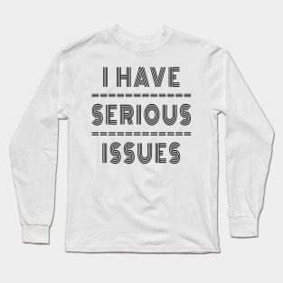 I Have Serious Issues Long Sleeve T-Shirt